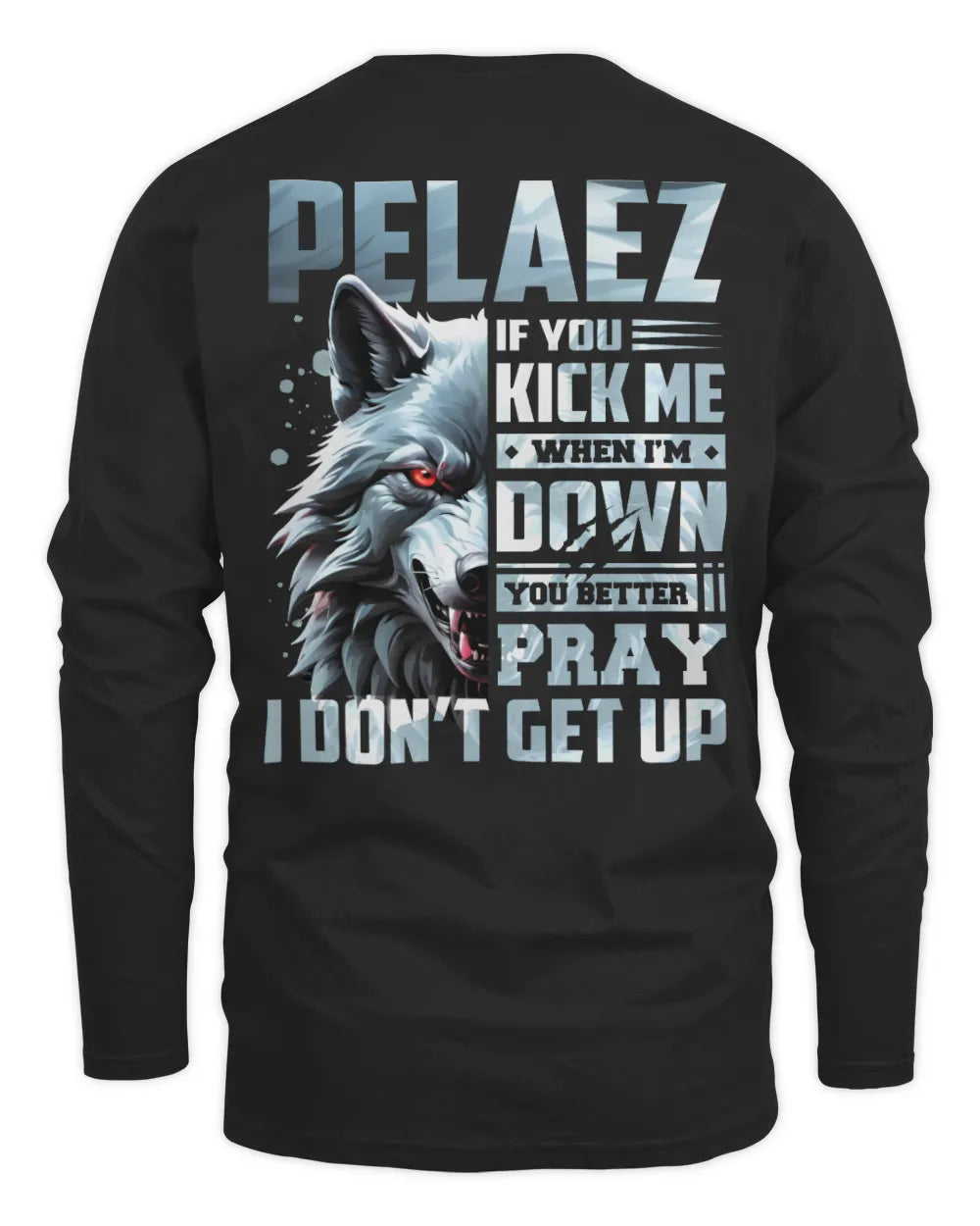 PELAEZ AP62-K4-666 - Personalized Fierce Wolf Quote Apparel “If You Kick Me When I’m Down, You Better Pray I Don’t Get Up” - Men's Long Sleeved T-Shirt - Black