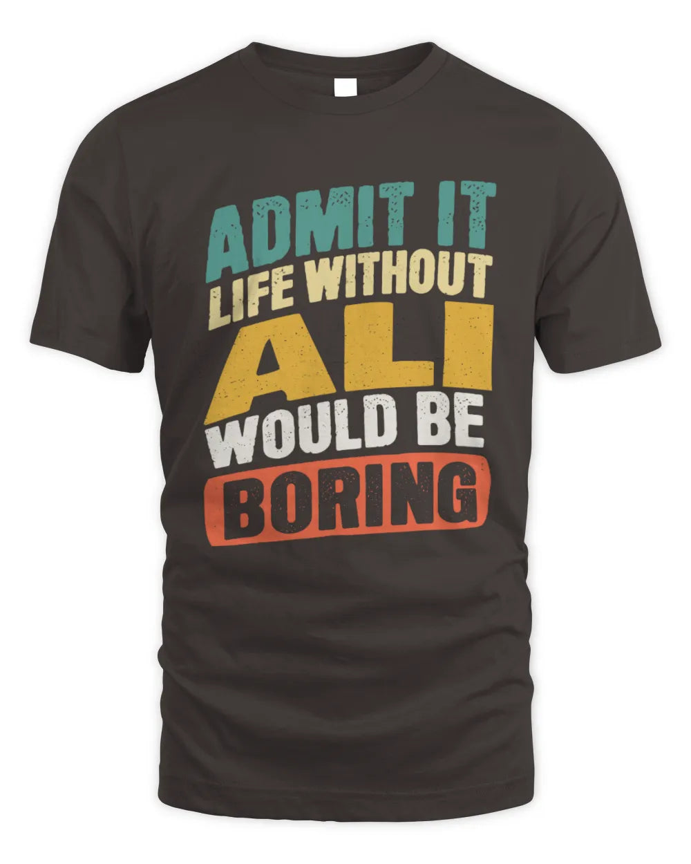 ALI TP88-K4-229
Personalized Funny Quote Apparel “Life Without NAME Would Be Boring” - Unisex Standard T-Shirt - Dark Chocolate