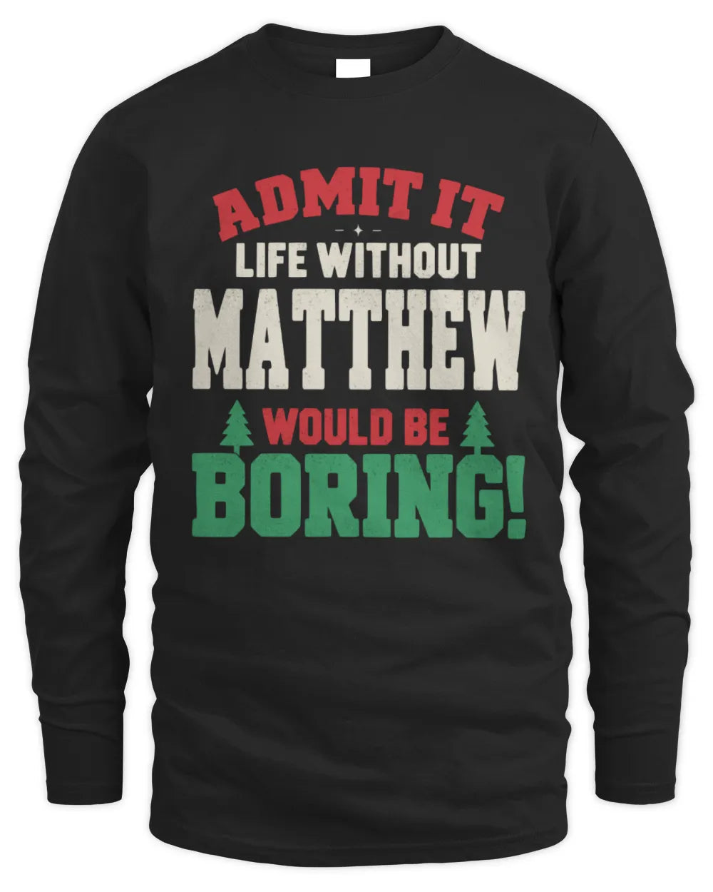 MATTHEW P5 TH08 Christmas T-Shirt – “Life Without NAME Would Be Boring” - Men's Long Sleeved T-Shirt - Black