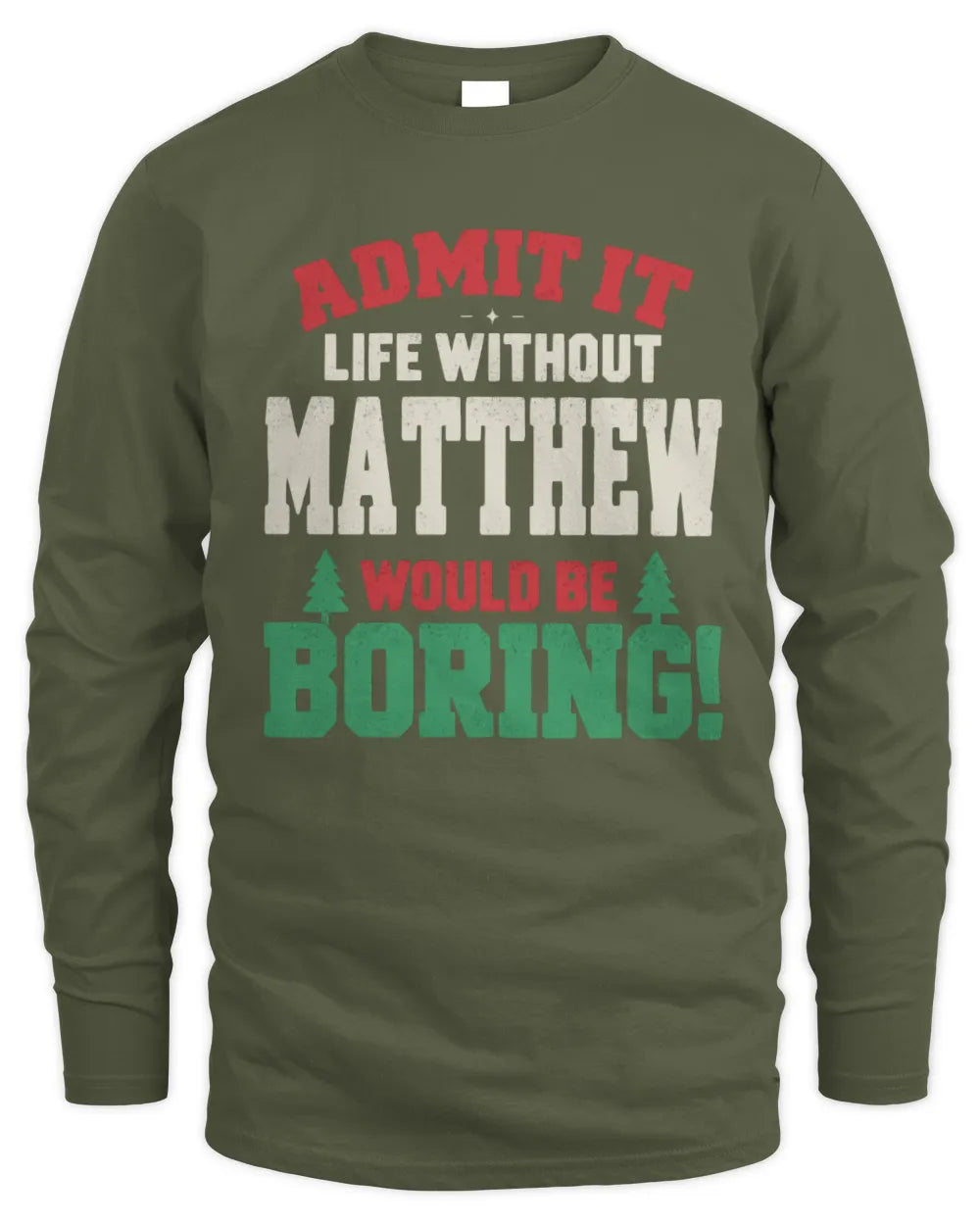 MATTHEW P5 TH08 Christmas T-Shirt – “Life Without NAME Would Be Boring” - Men's Long Sleeved T-Shirt - Military Green