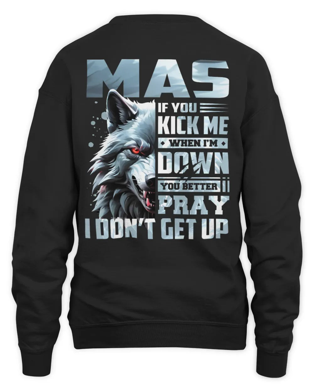 MAS AP62-K4-666 - Personalized Fierce Wolf Quote Apparel “If You Kick Me When I’m Down, You Better Pray I Don’t Get Up” - Unisex Sweatshirt - Black