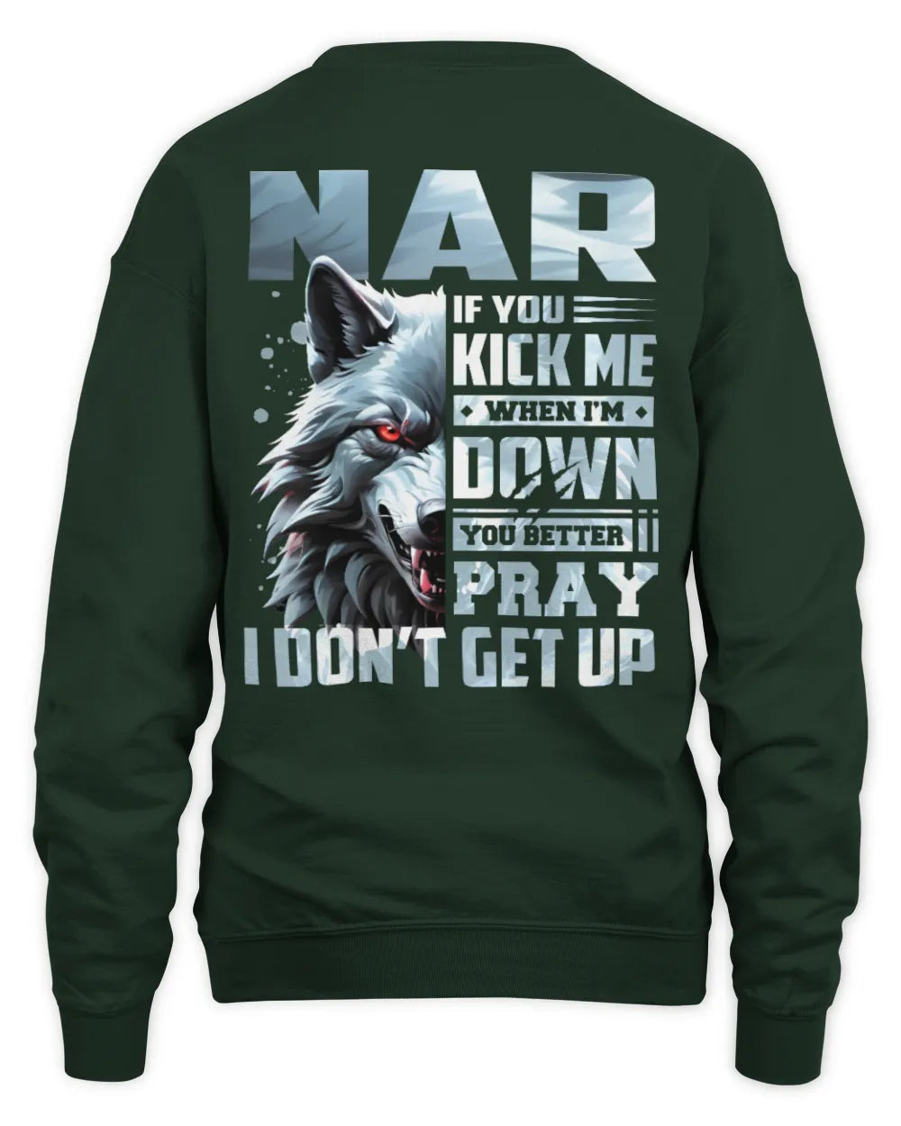 NAR AP62-K4-666 - Personalized Fierce Wolf Quote Apparel “If You Kick Me When I’m Down, You Better Pray I Don’t Get Up” - Unisex Sweatshirt - Forest Green