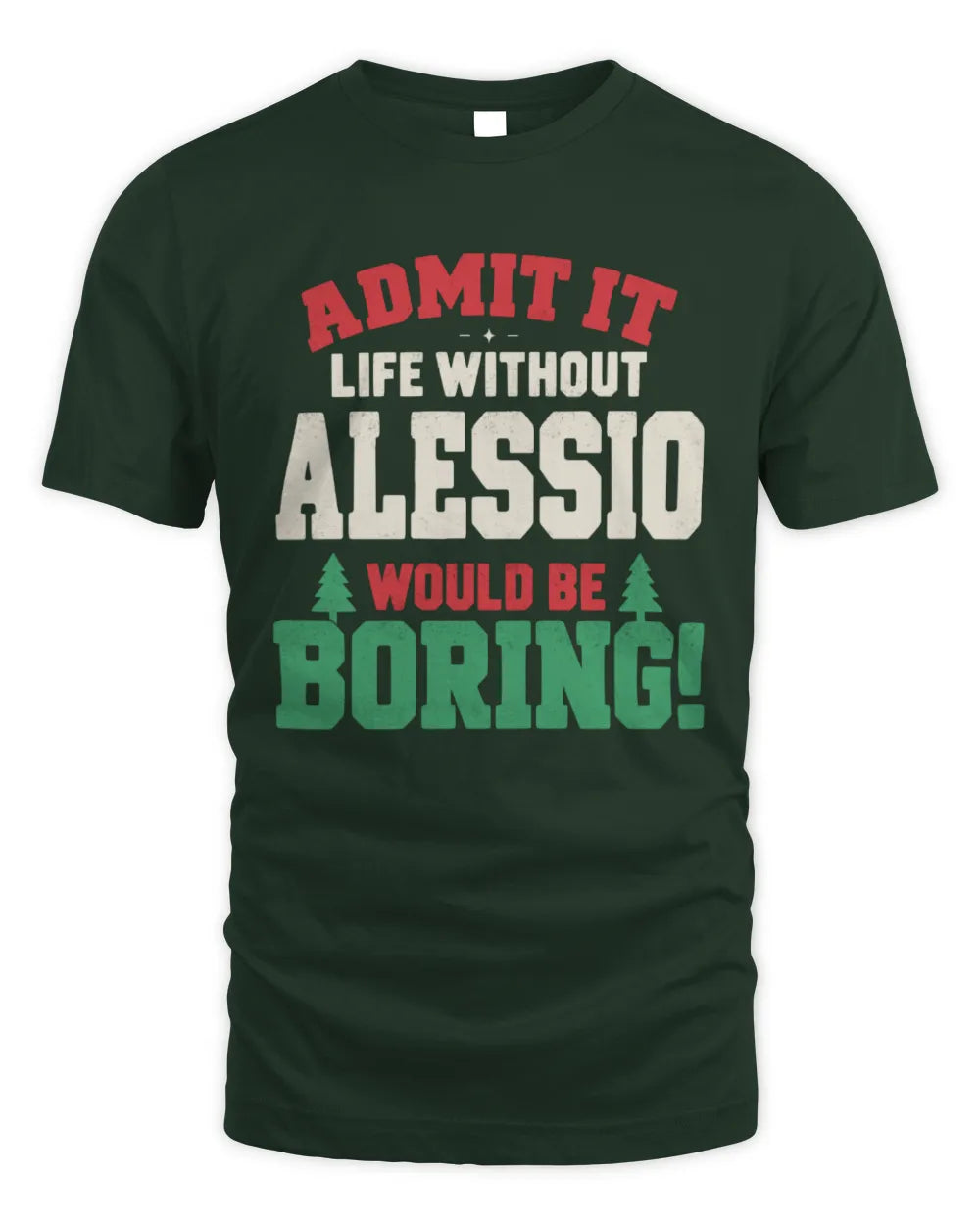 ALESSIO P5 TH08 Christmas T-Shirt – “Life Without NAME Would Be Boring” - Unisex Standard T-Shirt - Forest Green