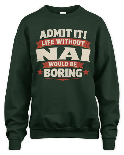 NAI P4 KT003 Personalized Funny Quote Apparel “Life Without NAME Would Be Boring” - Unisex Sweatshirt - Forest Green