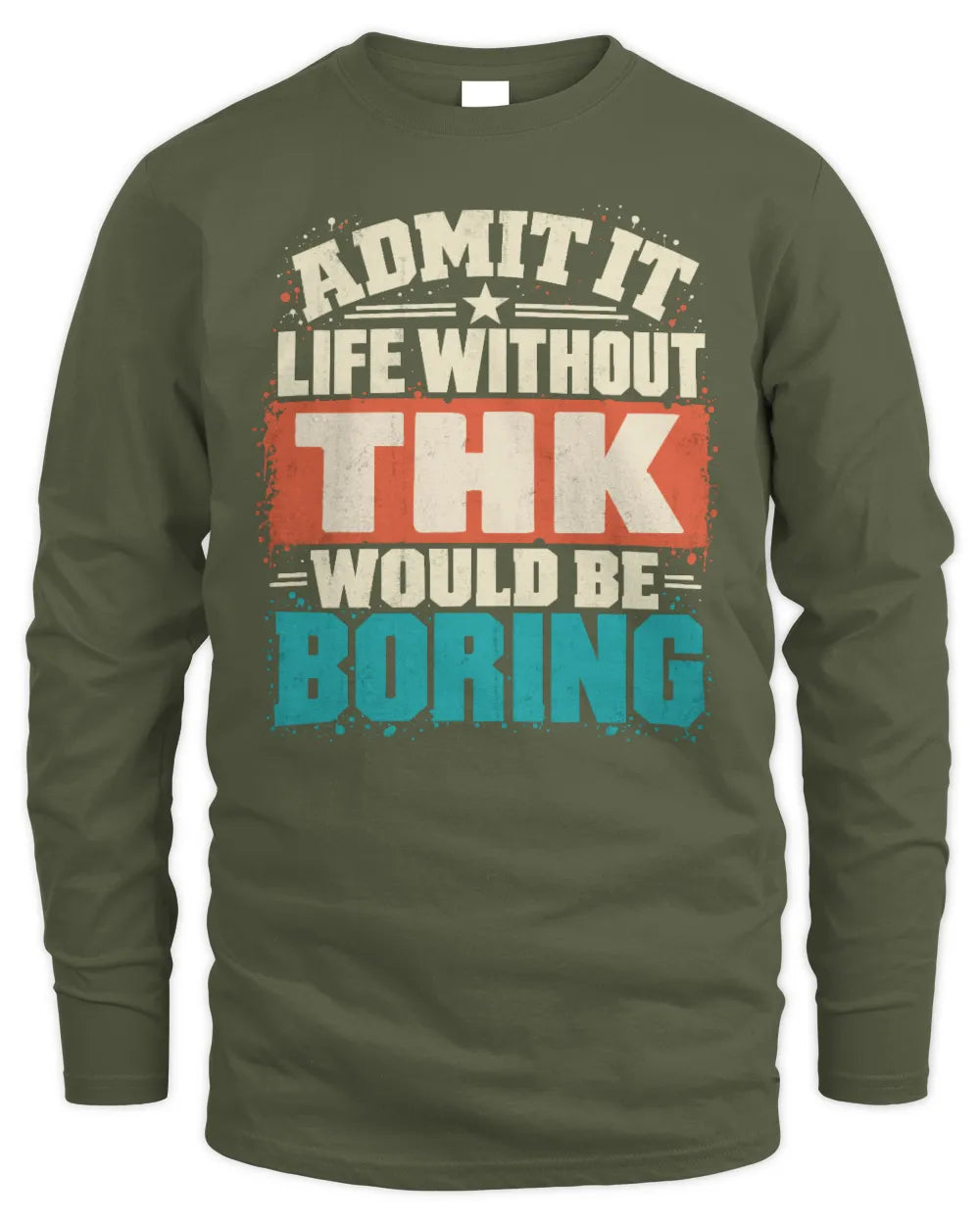 THK P02-TH11-226 Personalized Admit It Life Without [Name] Would Be Boring T-Shirt - Custom Name Funny Gift - Men's Long Sleeved T-Shirt - Military Green