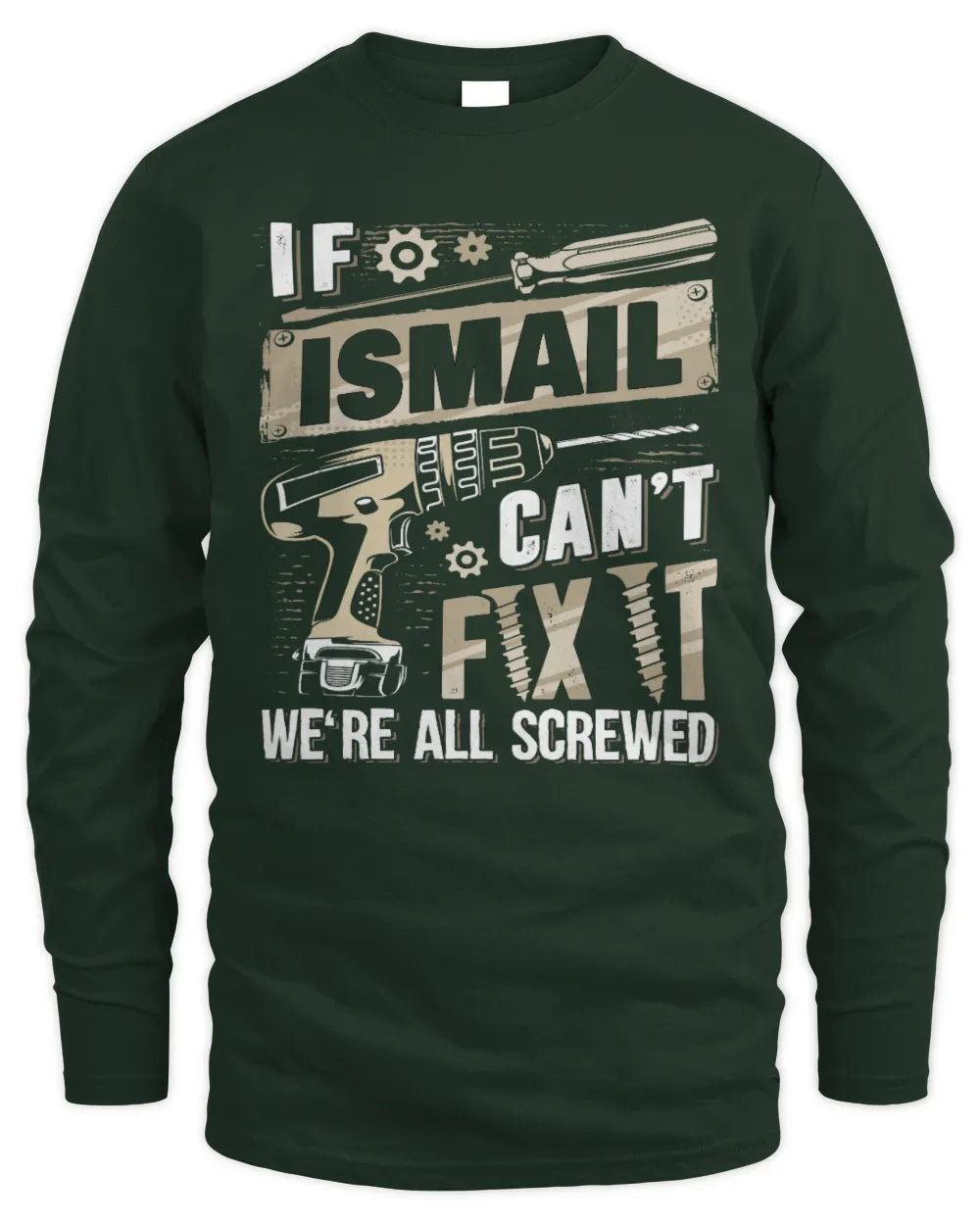 ISMAIL TX03 P02 - Personalized Handyman Mechanic Shirt “If NAME Can’t Fix It, We’re All Screwed” - Men's Long Sleeved T-Shirt - Forest Green