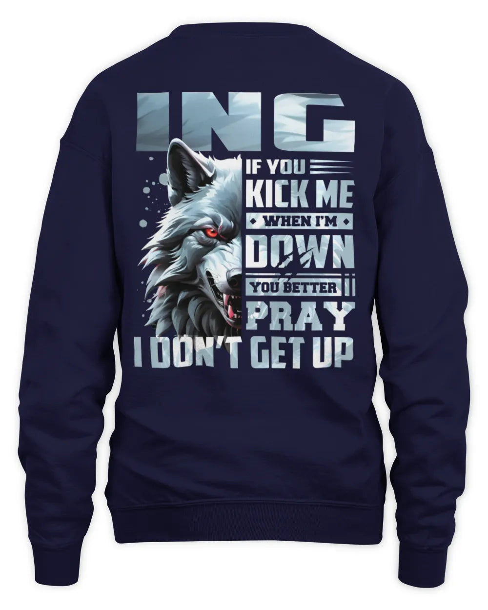 ING AP62-K4-666 - Personalized Fierce Wolf Quote Apparel “If You Kick Me When I’m Down, You Better Pray I Don’t Get Up” - Unisex Sweatshirt - Navy