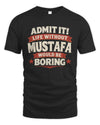 MUSTAFA P4 KT003 Personalized Funny Quote Apparel “Life Without NAME Would Be Boring”