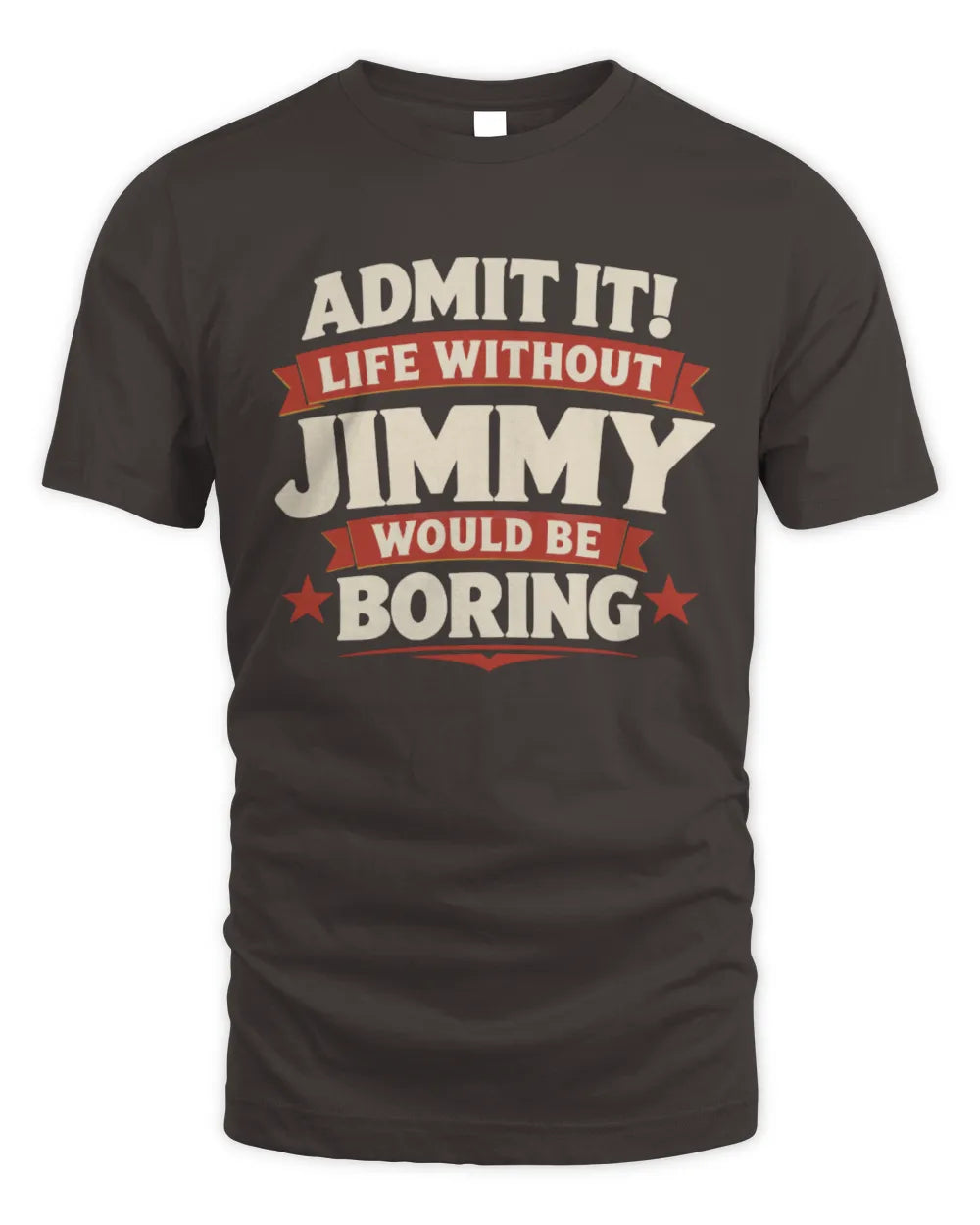 JIMMY P4 KT003 Personalized Funny Quote Apparel “Life Without NAME Would Be Boring” - Unisex Standard T-Shirt - Dark Chocolate