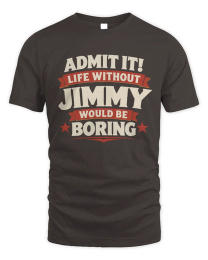 JIMMY P4 KT003 Personalized Funny Quote Apparel “Life Without NAME Would Be Boring” - Unisex Standard T-Shirt - Dark Chocolate