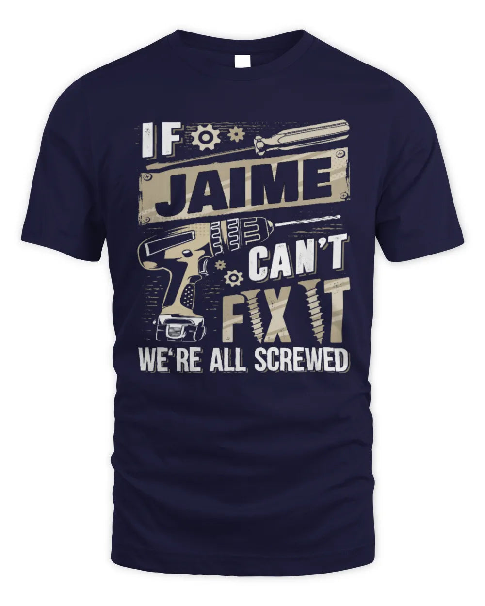 JAIME TX03 P02 - Personalized Handyman Mechanic Shirt “If NAME Can’t Fix It, We’re All Screwed” - Unisex Standard T-Shirt - Navy