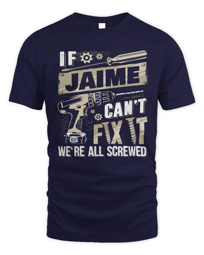 JAIME TX03 P02 - Personalized Handyman Mechanic Shirt “If NAME Can’t Fix It, We’re All Screwed” - Unisex Standard T-Shirt - Navy