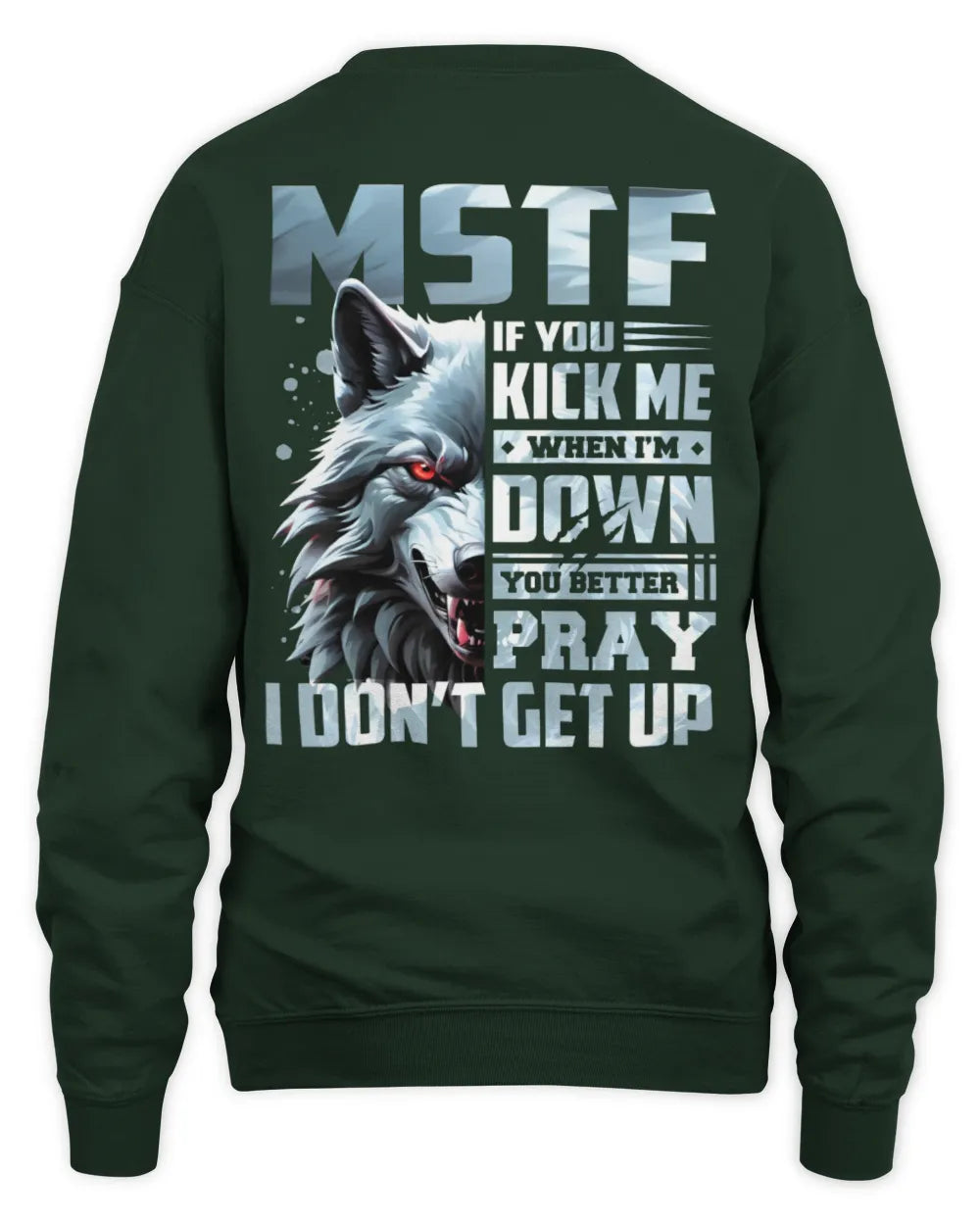 MSTF AP62-K4-666 - Personalized Fierce Wolf Quote Apparel “If You Kick Me When I’m Down, You Better Pray I Don’t Get Up” - Unisex Sweatshirt - Forest Green