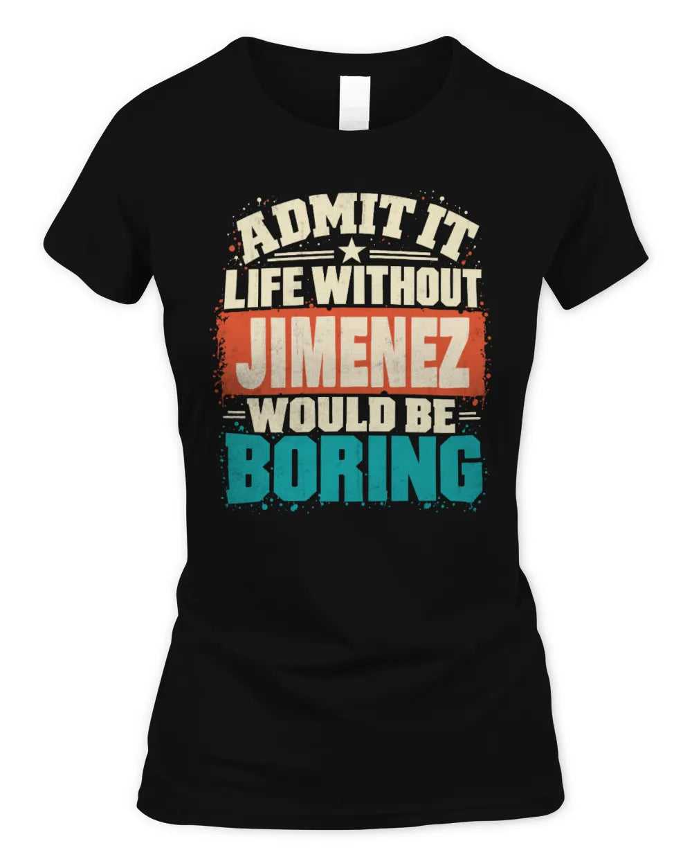 JIMENEZ P02-TH11-226 Personalized Admit It Life Without [Name] Would Be Boring T-Shirt - Custom Name Funny Gift - Women's Standard T-Shirt - Black
