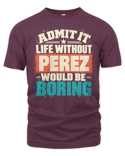PEREZ P02-TH11-226 Personalized Admit It Life Without [Name] Would Be Boring T-Shirt - Custom Name Funny Gift - Unisex Standard T-Shirt - Maroon