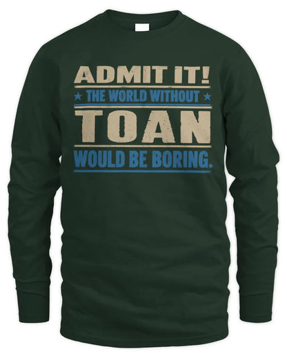 TOAN TP68-K2-968 – Personalized Funny Quote Apparel “The World Without NAME Would Be Boring” - Men's Long Sleeved T-Shirt - Forest Green