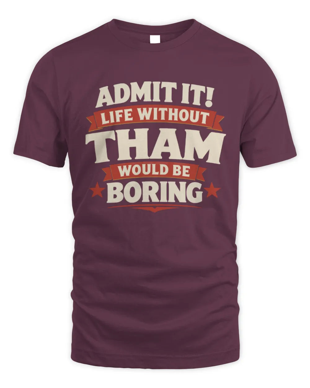 THAM P4 KT003 Personalized Funny Quote Apparel “Life Without NAME Would Be Boring” - Unisex Standard T-Shirt - Maroon