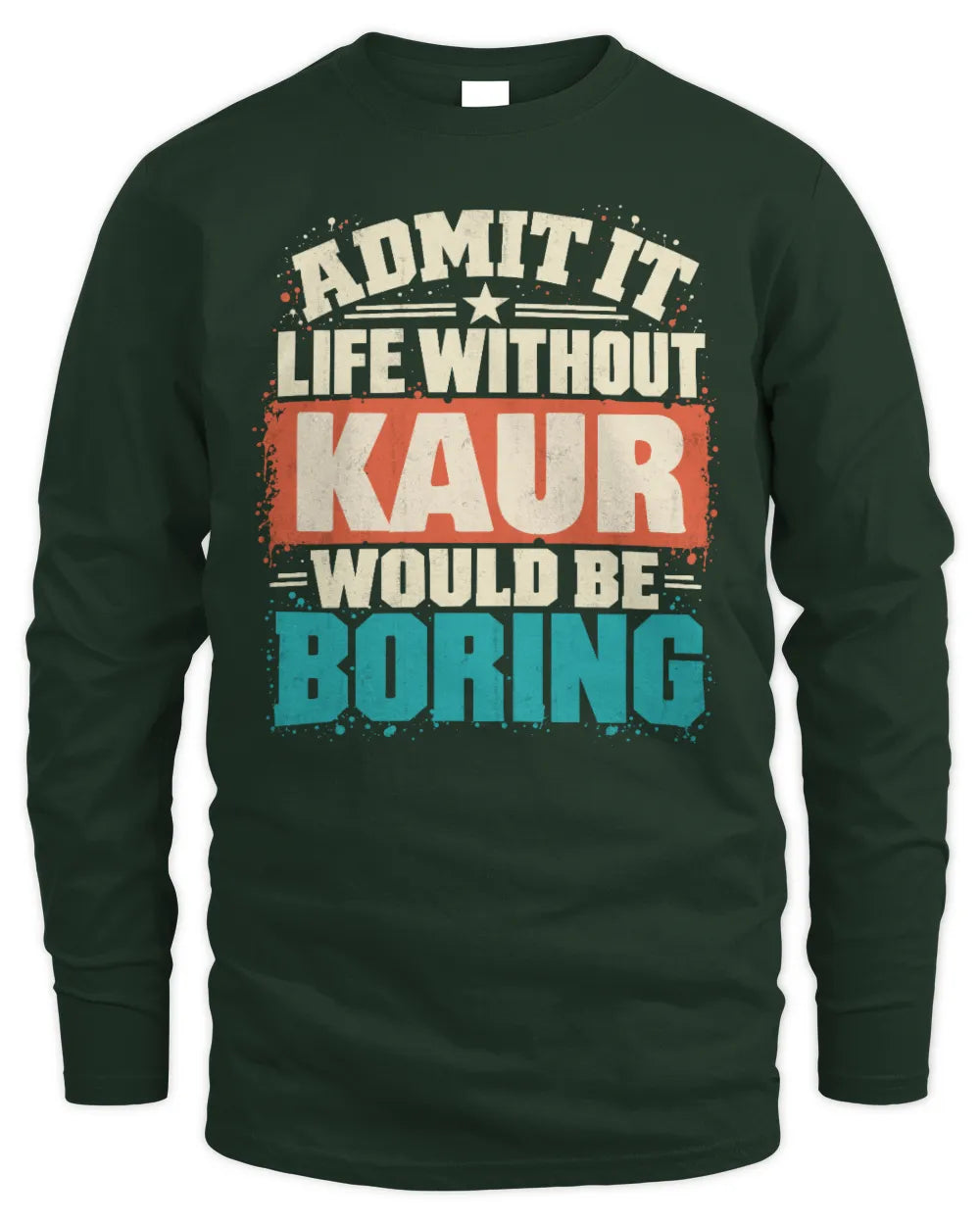 KAUR P02-TH11-226 Personalized Admit It Life Without [Name] Would Be Boring T-Shirt - Custom Name Funny Gift - Men's Long Sleeved T-Shirt - Forest Green