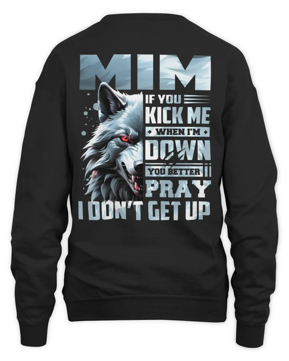 MIM AP62-K4-666 - Personalized Fierce Wolf Quote Apparel “If You Kick Me When I’m Down, You Better Pray I Don’t Get Up” - Unisex Sweatshirt - Black