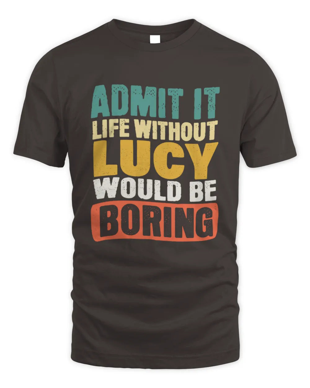 LUCY TP86-K3-229 Personalized Funny Quote Apparel “Life Without NAME Would Be Boring” - Unisex Standard T-Shirt - Dark Chocolate