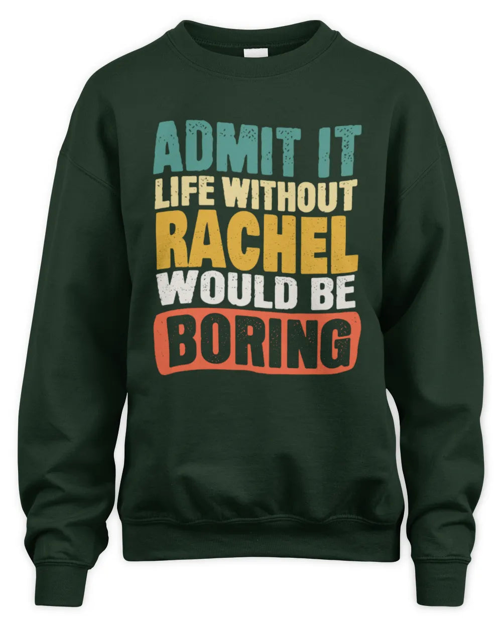 RACHEL TP86-K3-229 Personalized Funny Quote Apparel “Life Without NAME Would Be Boring” - Unisex Sweatshirt - Forest Green