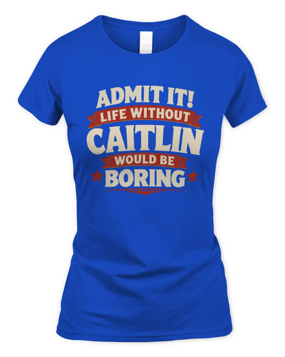 CAITLIN P4 KT003 Personalized Funny Quote Apparel “Life Without NAME Would Be Boring” - Women's Standard T-Shirt - Royal