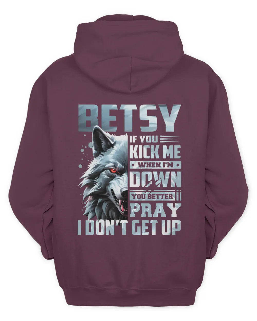 BETSY AP62-K4-666 - Personalized Fierce Wolf Quote Apparel “If You Kick Me When I’m Down, You Better Pray I Don’t Get Up” - Unisex Hoodie - Maroon