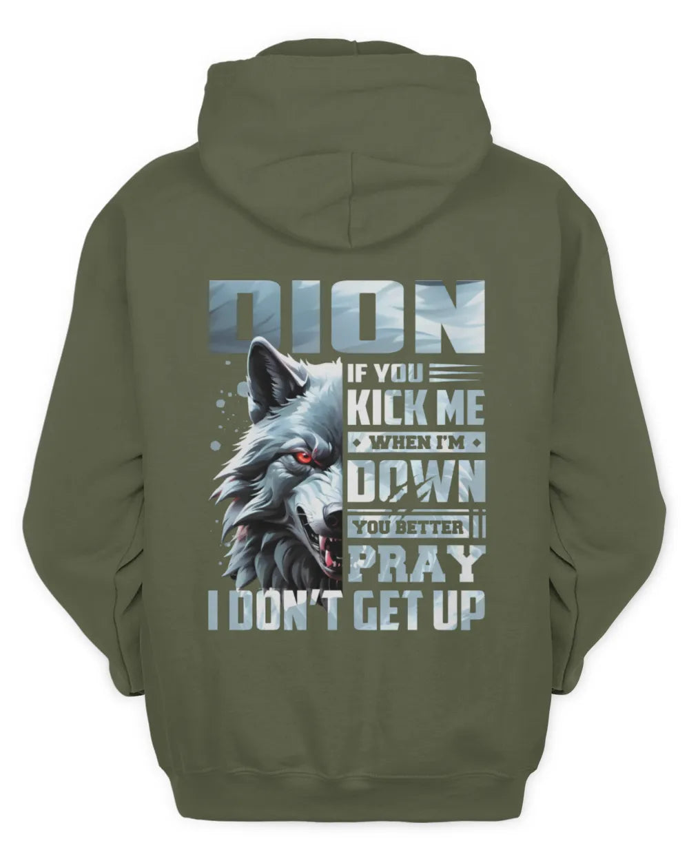 DION AP62-K4-666 - Personalized Fierce Wolf Quote Apparel “If You Kick Me When I’m Down, You Better Pray I Don’t Get Up” - Unisex Hoodie - Military Green