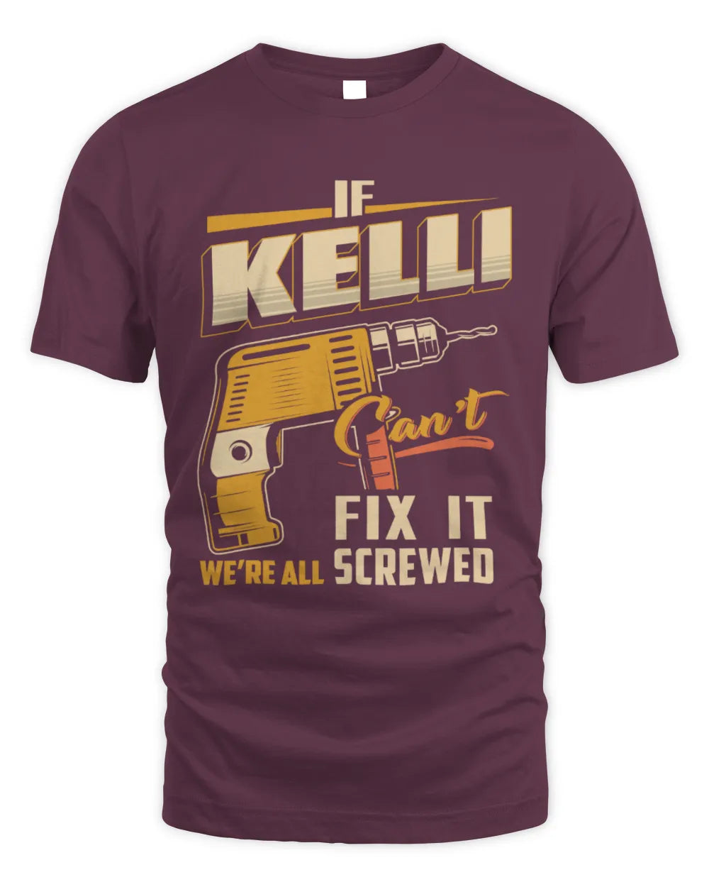 KELLI TP22-K4-228 - Personalized Handyman T-Shirt “If AARON Can’t Fix It, We’re All Screwed” - Unisex Standard T-Shirt - Maroon