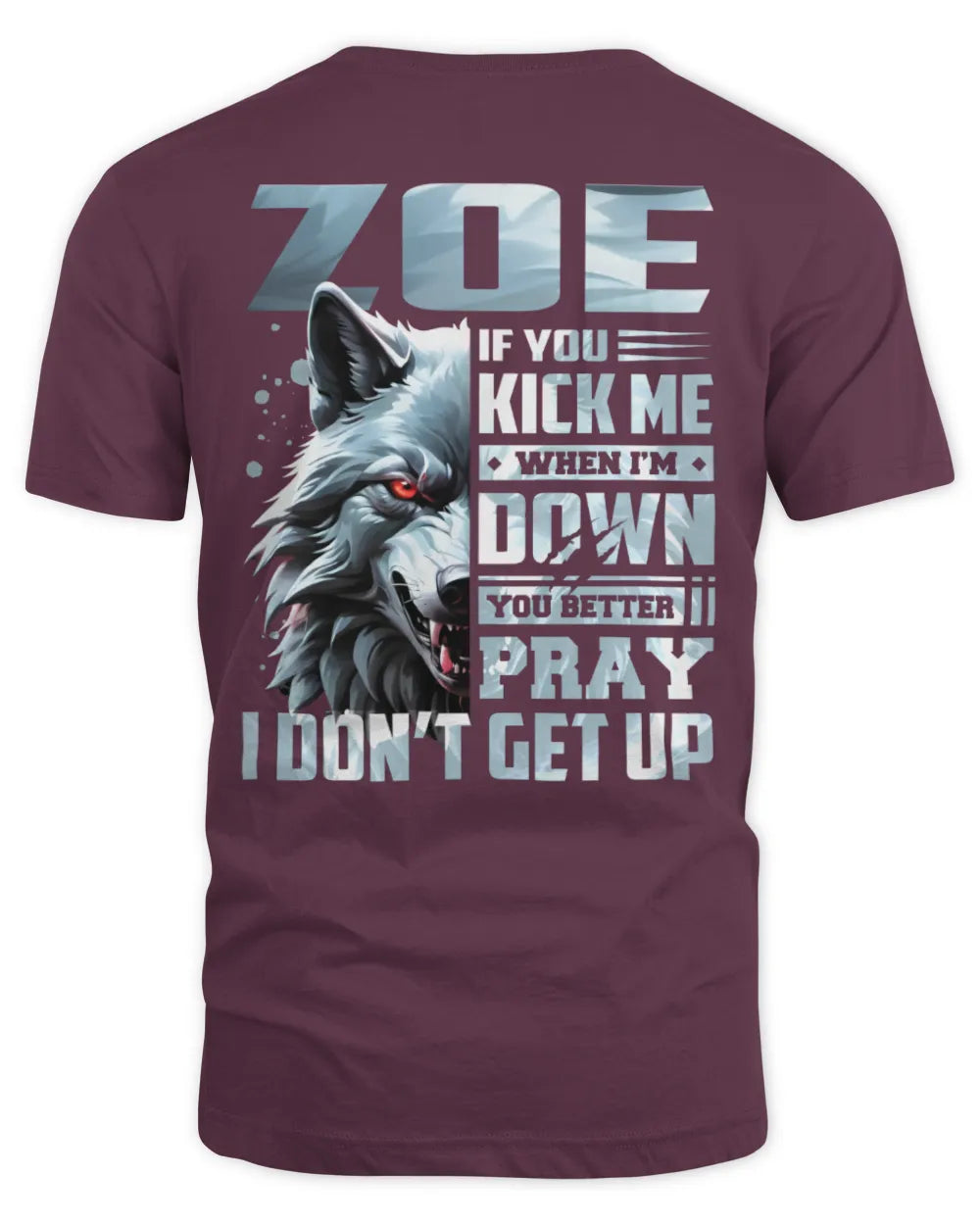 ZOE AP62-K4-666 - Personalized Fierce Wolf Quote Apparel “If You Kick Me When I’m Down, You Better Pray I Don’t Get Up” - Unisex Standard T-Shirt - Maroon