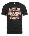 AMANDA P4 KT003 Personalized Funny Quote Apparel “Life Without NAME Would Be Boring”
