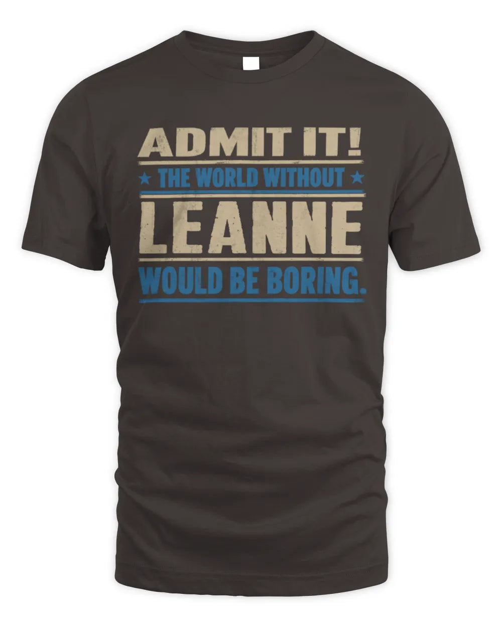 LEANNE TP68-K2-968 – Personalized Funny Quote Apparel “The World Without NAME Would Be Boring” - Unisex Standard T-Shirt - Dark Chocolate
