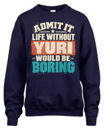YURI P02-TH11-226 Personalized Admit It Life Without [Name] Would Be Boring T-Shirt - Custom Name Funny Gift - Unisex Sweatshirt - Navy