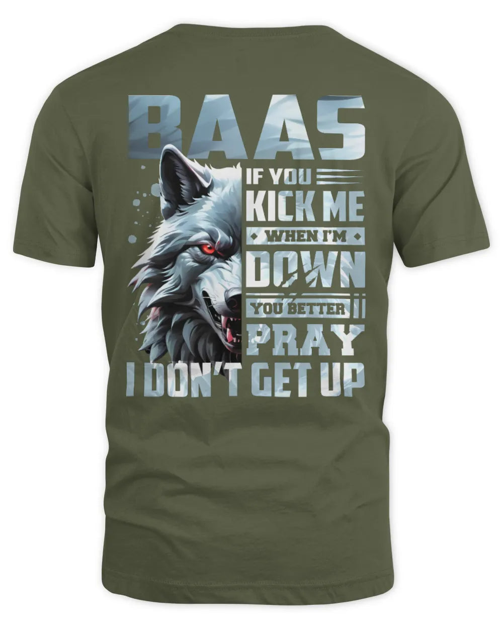 BAAS AP62-K4-666 - Personalized Fierce Wolf Quote Apparel “If You Kick Me When I’m Down, You Better Pray I Don’t Get Up” - Unisex Standard T-Shirt - Military Green