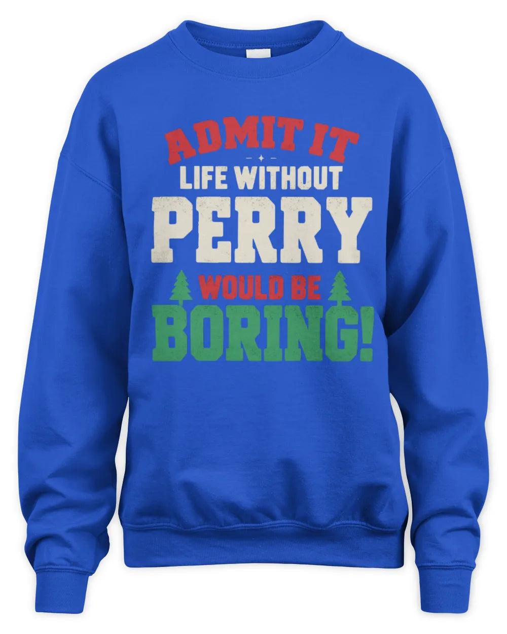 PERRY P5 TH08 Christmas T-Shirt – “Life Without NAME Would Be Boring” - Unisex Sweatshirt - Royal