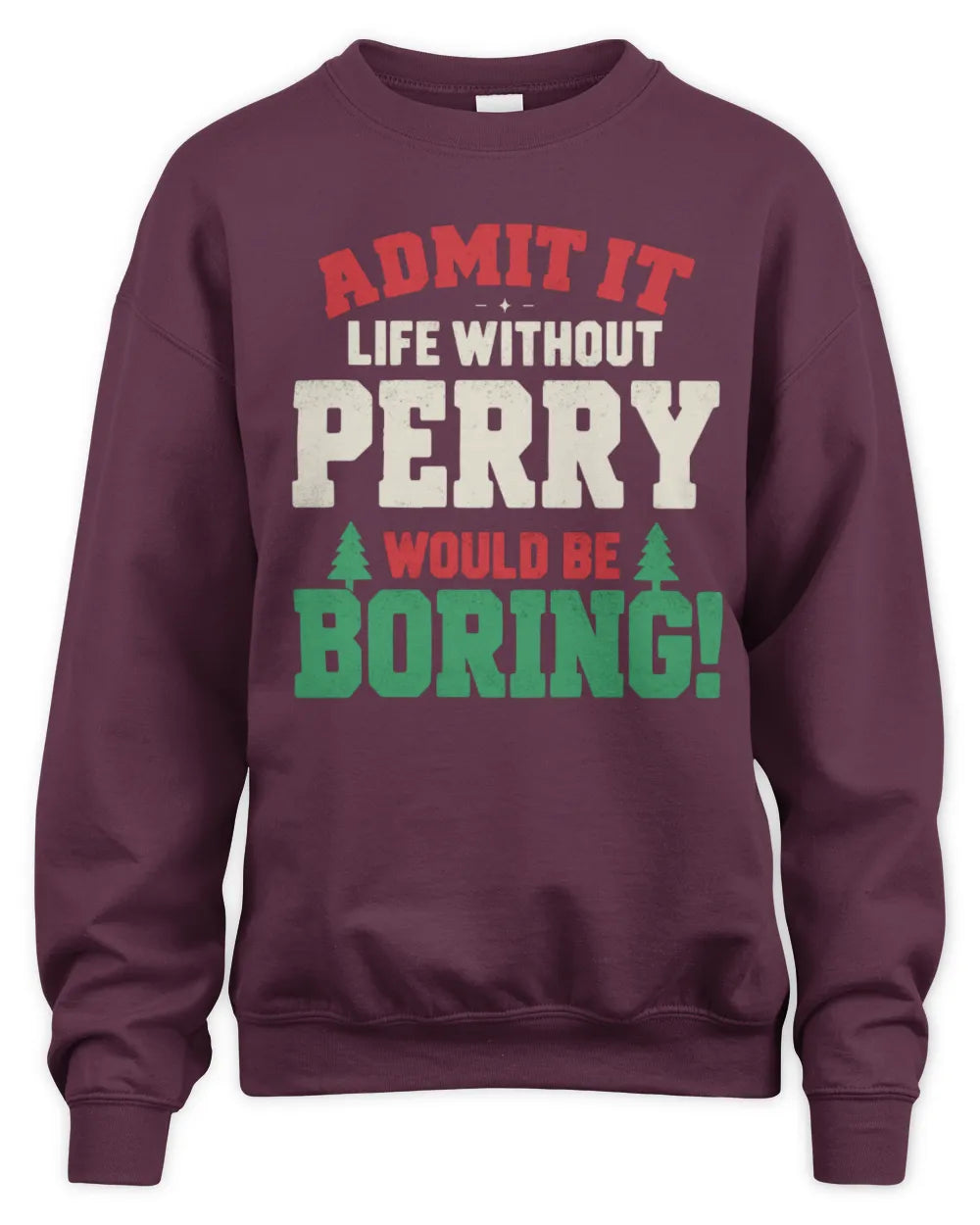 PERRY P5 TH08 Christmas T-Shirt – “Life Without NAME Would Be Boring” - Unisex Sweatshirt - Maroon
