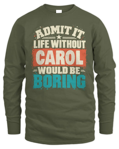 CAROL P02-TH11-226 Personalized Admit It Life Without [Name] Would Be Boring T-Shirt - Custom Name Funny Gift - Men's Long Sleeved T-Shirt - Military Green