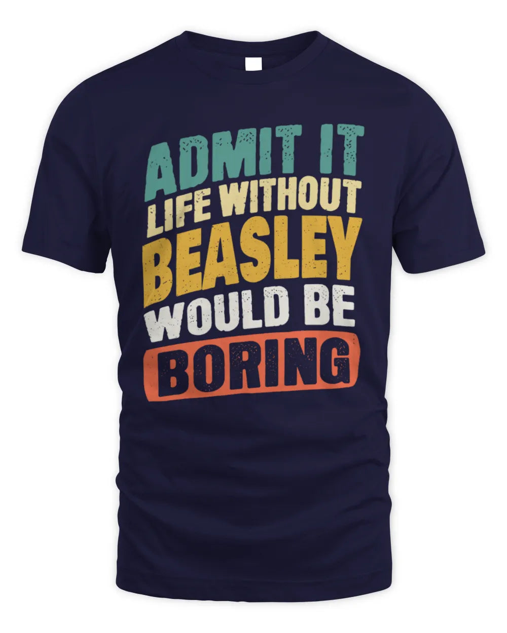 BEASLEY TP88-K4-229
Personalized Funny Quote Apparel “Life Without NAME Would Be Boring” - Unisex Standard T-Shirt - Navy
