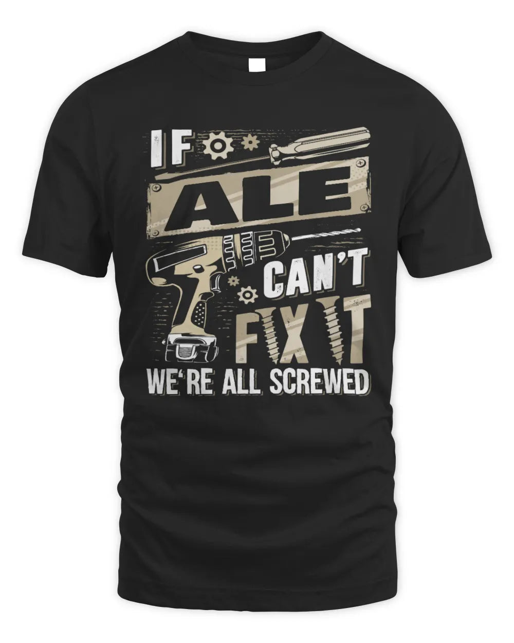 ALE TX03 P02 - Personalized Handyman Mechanic Shirt “If NAME Can’t Fix It, We’re All Screwed” - Unisex Standard T-Shirt - Black