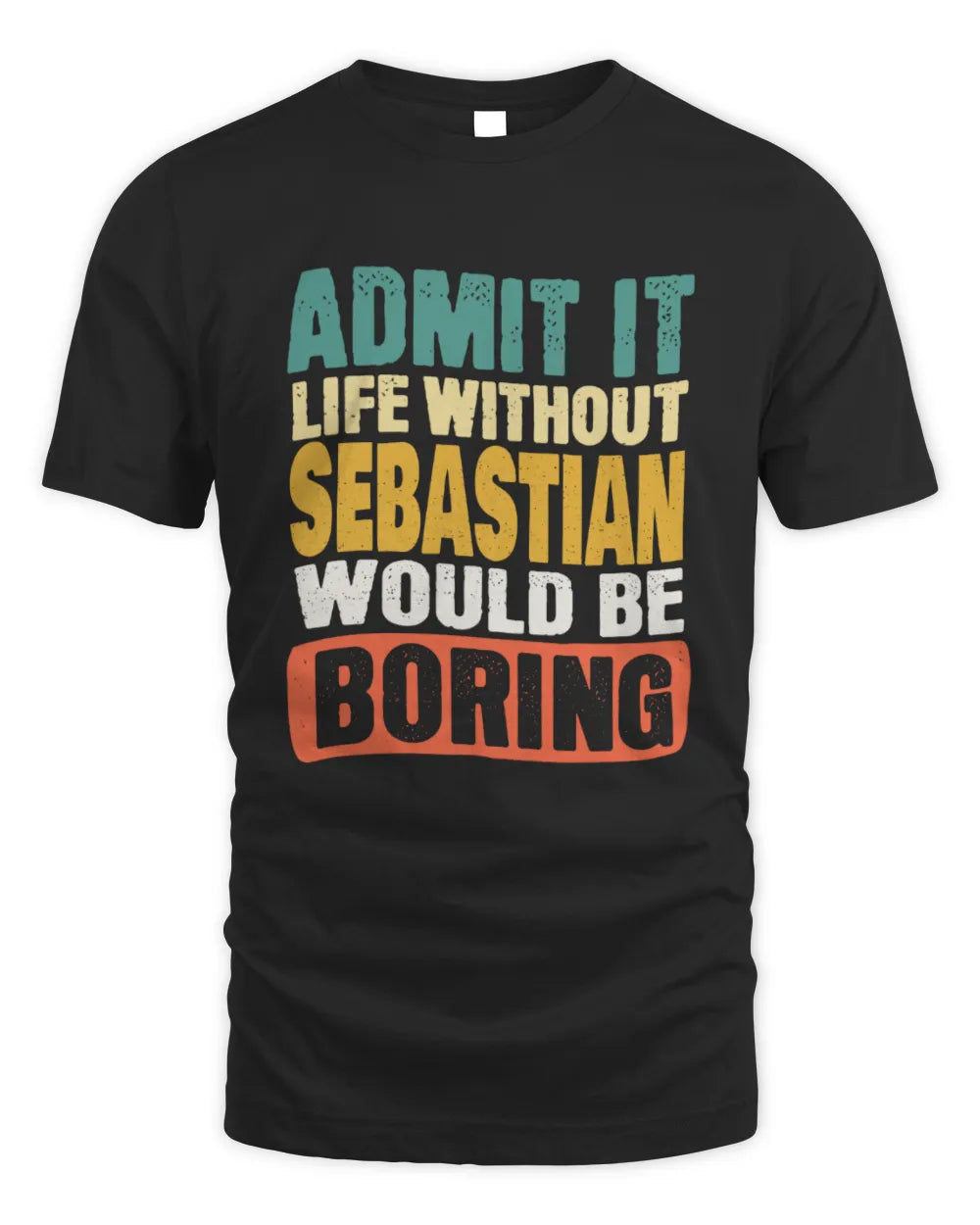 SEBASTIAN TP86-K3-229 Personalized Funny Quote Apparel “Life Without NAME Would Be Boring” - Unisex Standard T-Shirt - Black