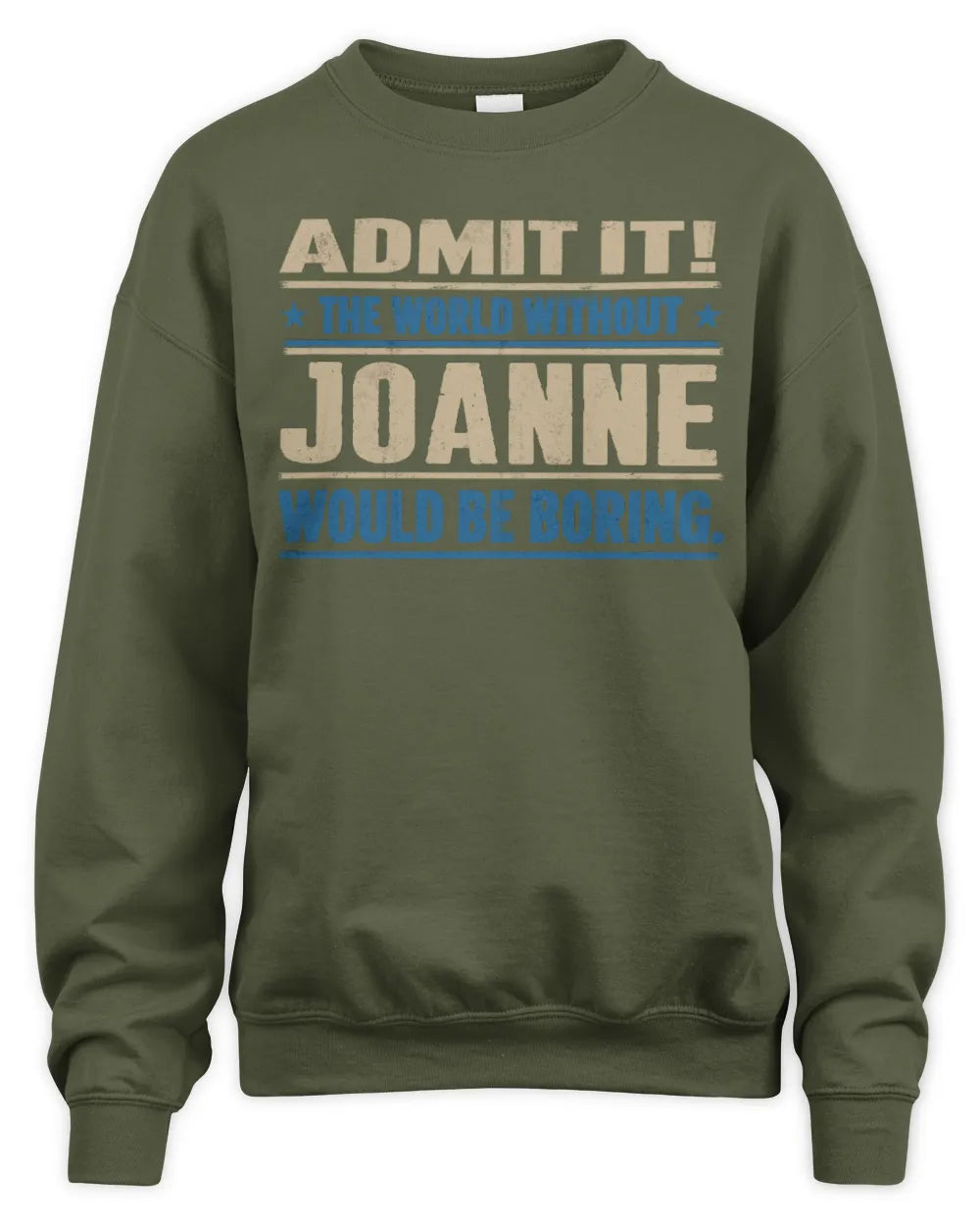 JOANNE TP68-K2-968 – Personalized Funny Quote Apparel “The World Without NAME Would Be Boring” - Unisex Sweatshirt - Military Green