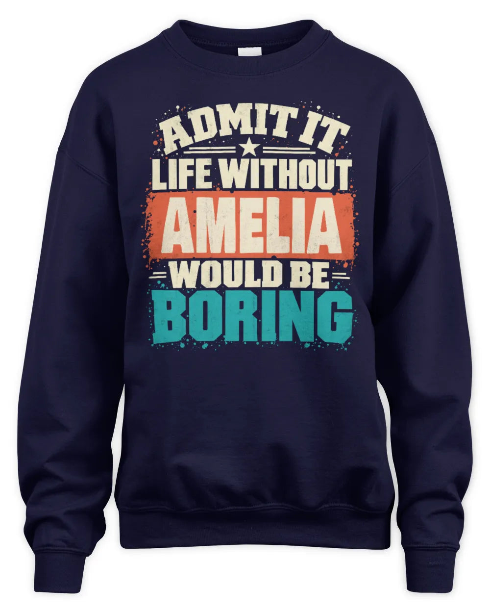 AMELIA P02-TH11-226 Personalized Admit It Life Without [Name] Would Be Boring T-Shirt - Custom Name Funny Gift - Unisex Sweatshirt - Navy