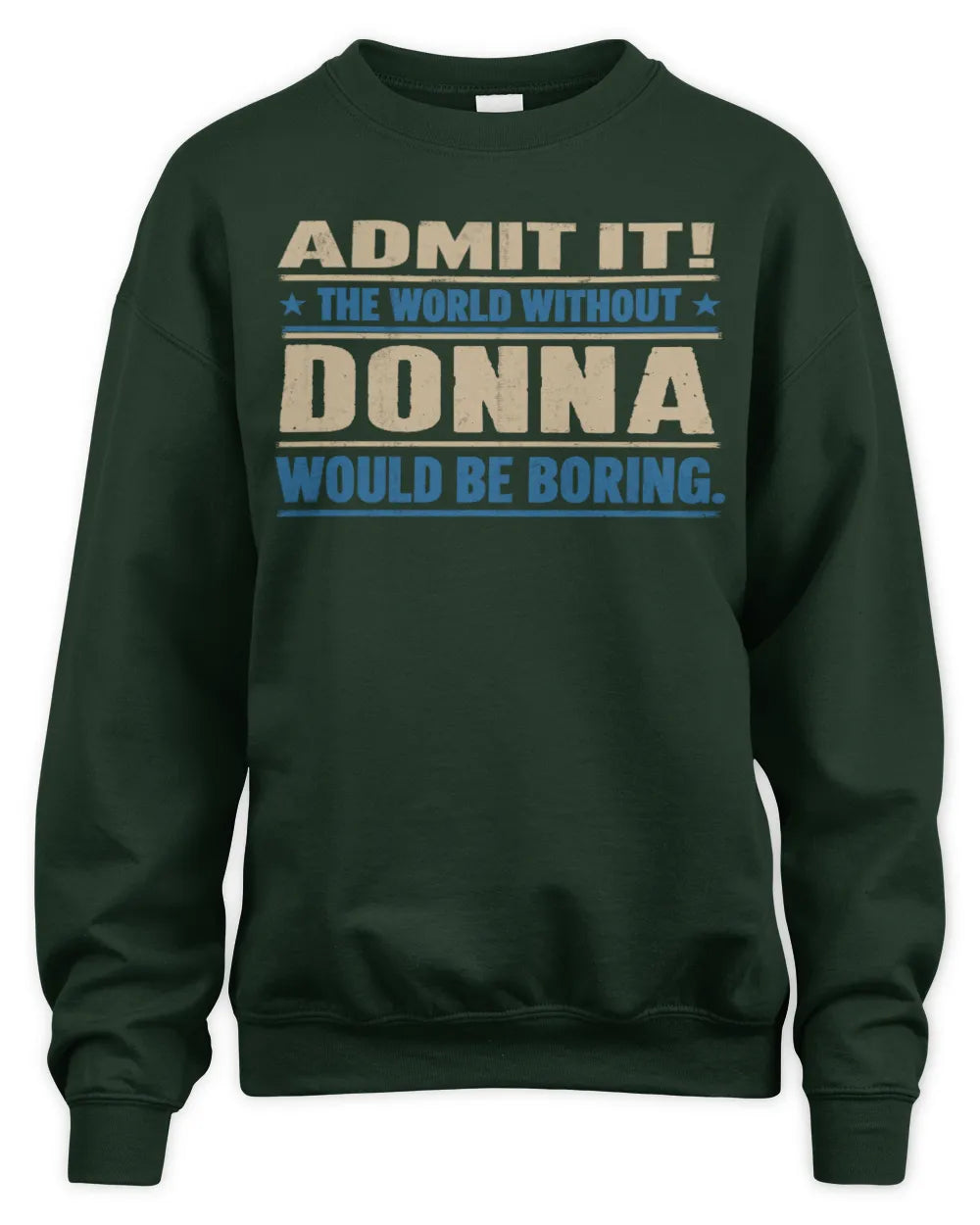 DONNA TP68-K2-968 – Personalized Funny Quote Apparel “The World Without NAME Would Be Boring” - Unisex Sweatshirt - Forest Green
