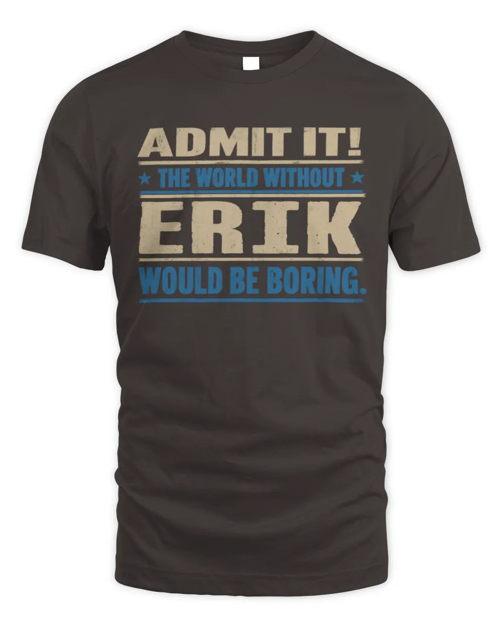 ERIK TP68-K2-968 – Personalized Funny Quote Apparel “The World Without NAME Would Be Boring” - Unisex Standard T-Shirt - Dark Chocolate
