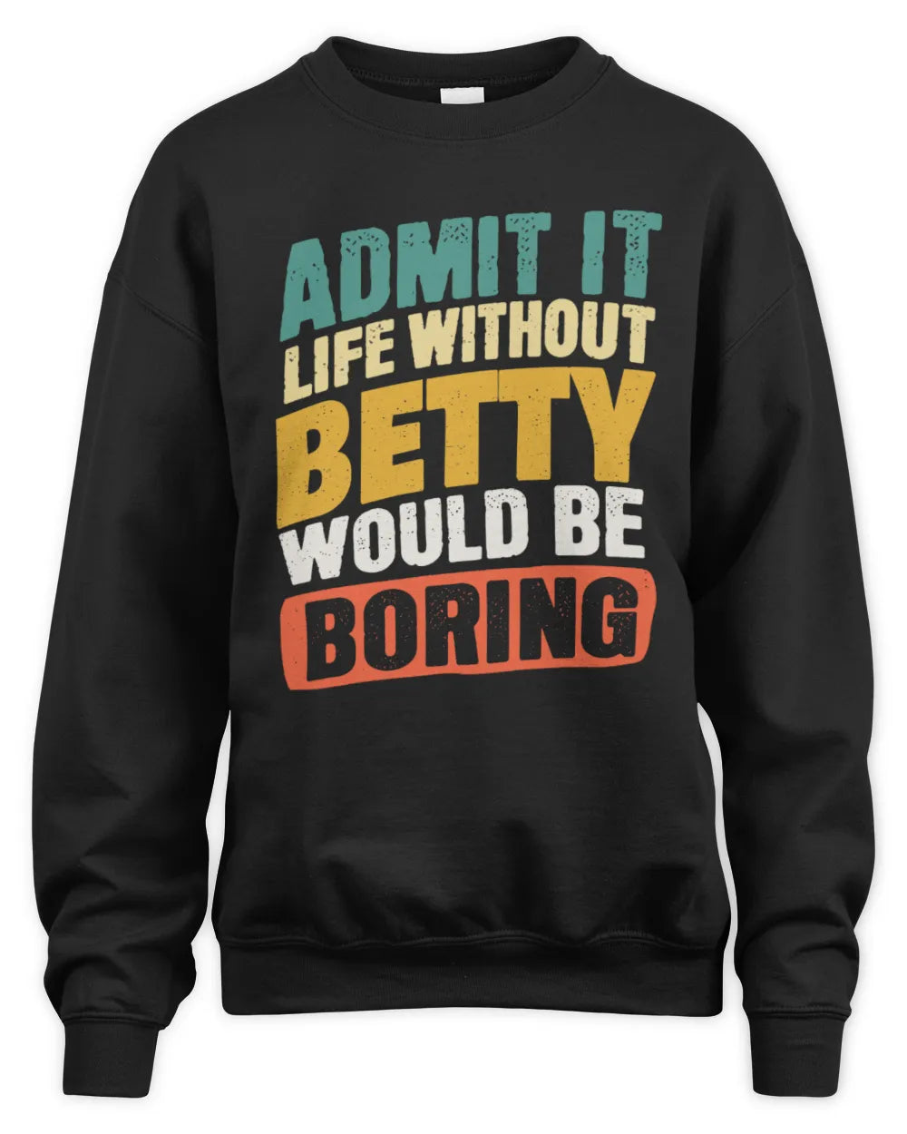 BETTY TP88-K4-229
Personalized Funny Quote Apparel “Life Without NAME Would Be Boring” - Unisex Sweatshirt - Black