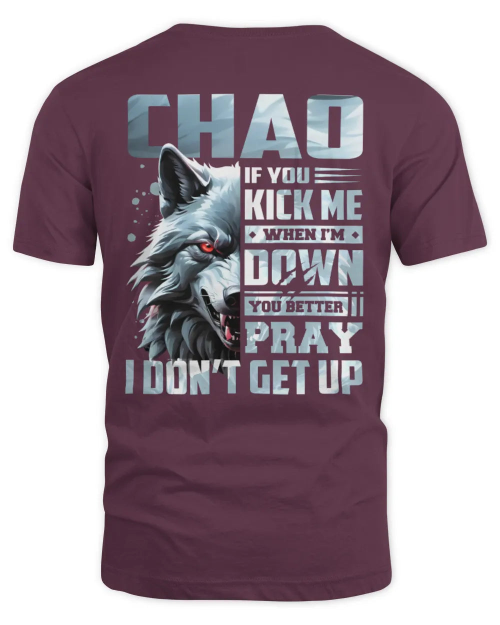 CHAO AP62-K4-666 - Personalized Fierce Wolf Quote Apparel “If You Kick Me When I’m Down, You Better Pray I Don’t Get Up” - Unisex Standard T-Shirt - Maroon