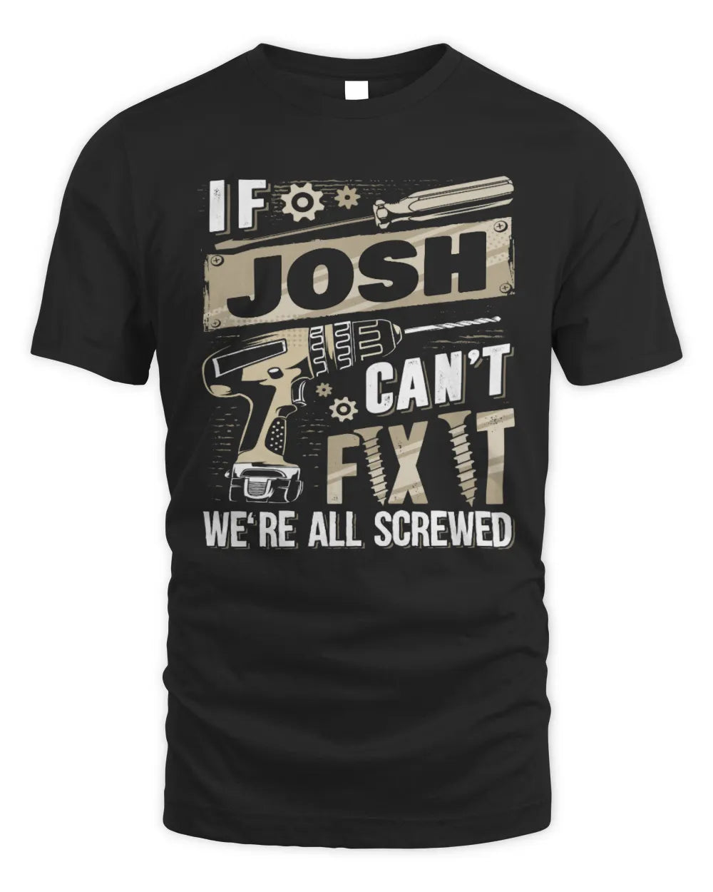 JOSH TX03 P02 - Personalized Handyman Mechanic Shirt “If NAME Can’t Fix It, We’re All Screwed” - Unisex Standard T-Shirt - Black