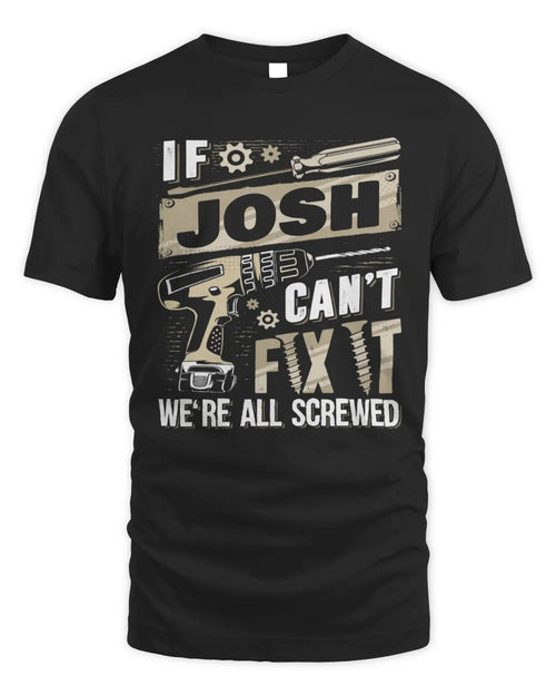JOSH TX03 P02 - Personalized Handyman Mechanic Shirt “If NAME Can’t Fix It, We’re All Screwed” - Unisex Standard T-Shirt - Black