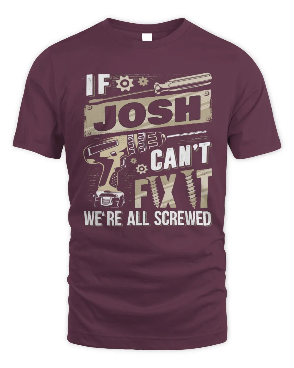 JOSH TX03 P02 - Personalized Handyman Mechanic Shirt “If NAME Can’t Fix It, We’re All Screwed” - Unisex Standard T-Shirt - Maroon