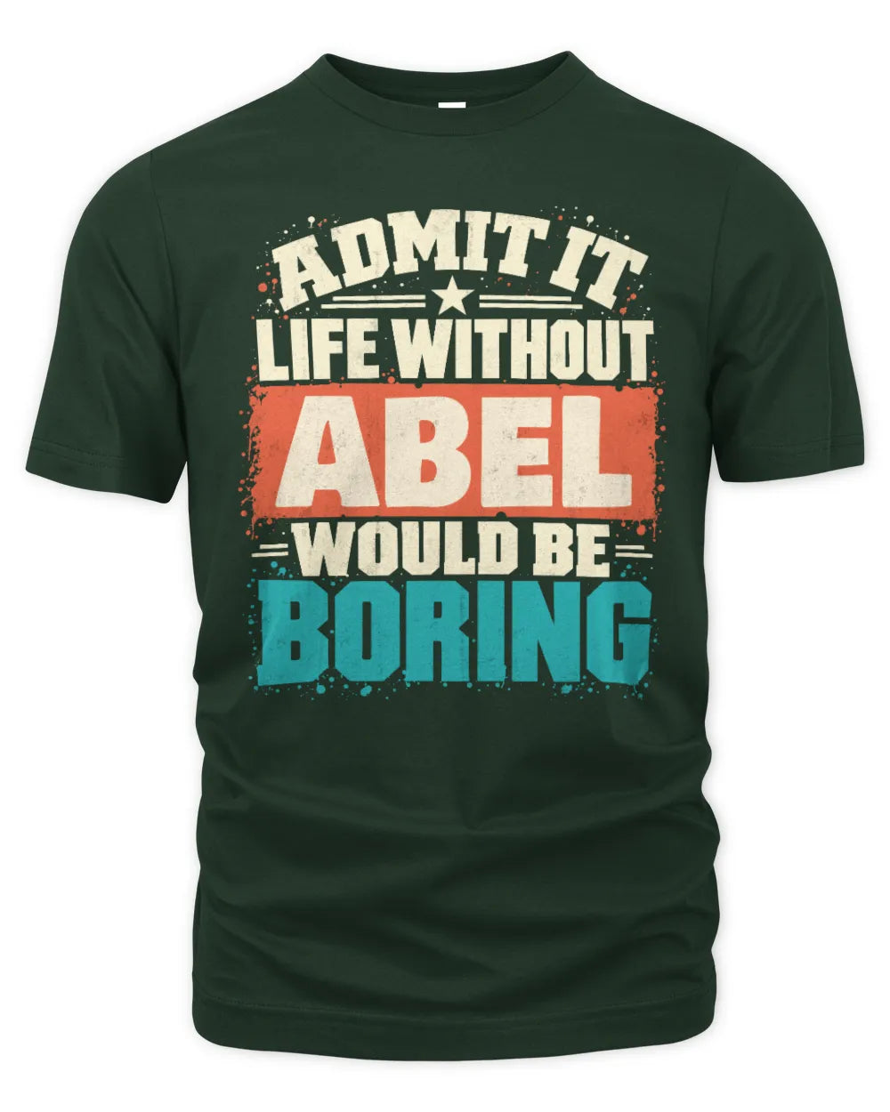 ABEL P02-TH11-226 Personalized Admit It Life Without [Name] Would Be Boring T-Shirt - Custom Name Funny Gift - Unisex Standard T-Shirt - Forest Green
